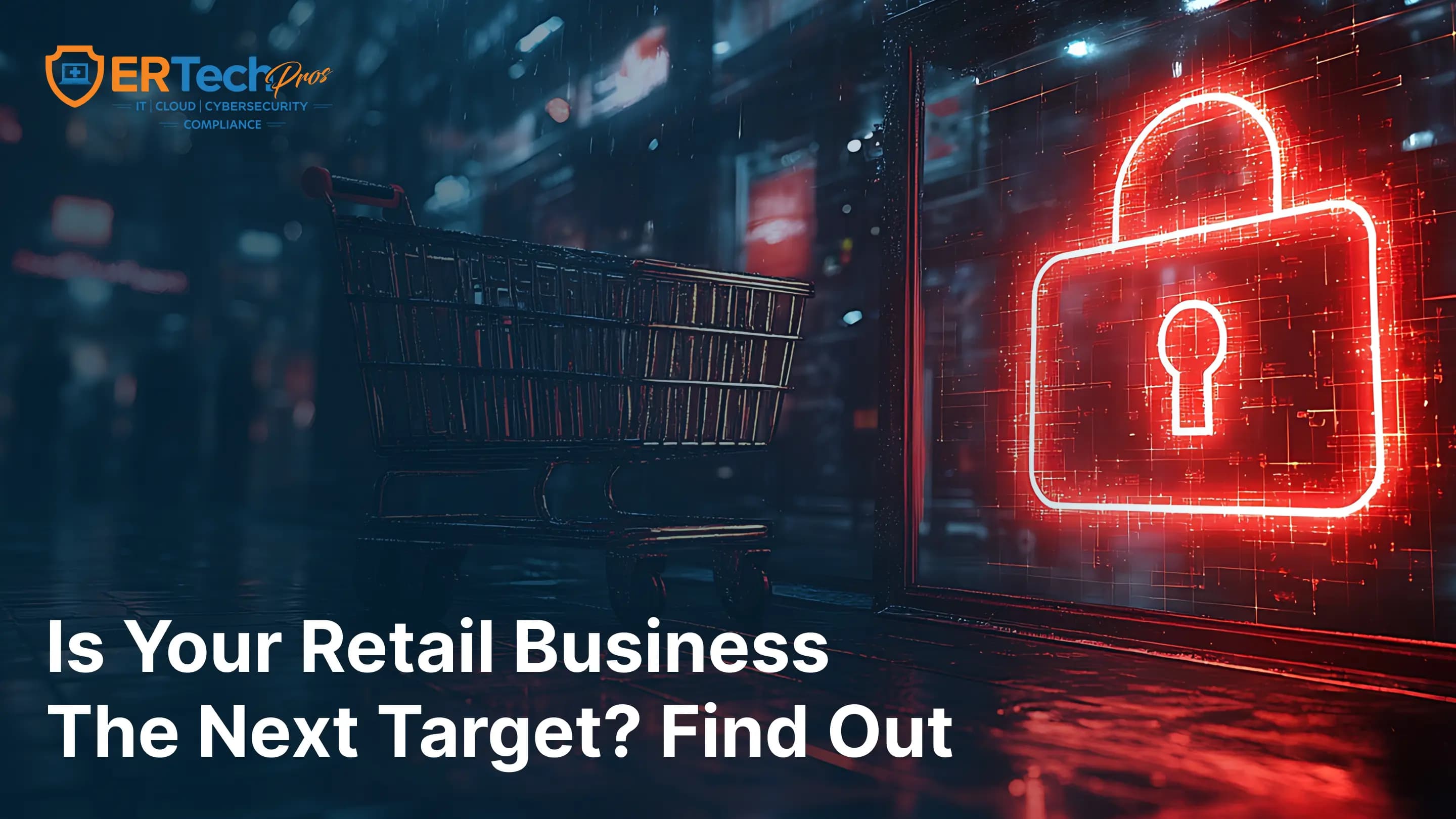 Why Retail Businesses Are Prime Targets for Cyberattacks